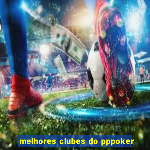 melhores clubes do pppoker